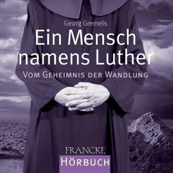 [German] - Ein Mensch namens Luther: Vom Geheimnis der Wandlung