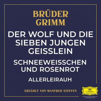 Der Wolf und die sieben jungen Geißlein / Schneeweißchen und Rosenrot / Allerleirauh, Audio book by Wilhelm Carl Grimm, Jacob Ludwig Karl Grimm