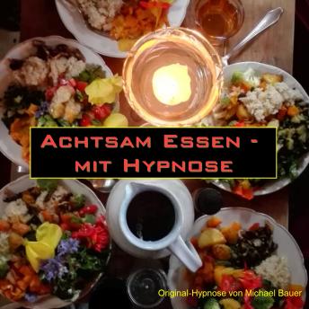 [German] - Achtsam Essen - mit Hypnose: Die Tiefenhypnose für bewusstes Essen