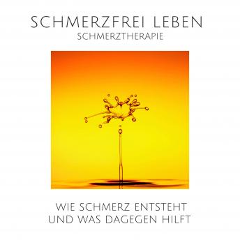 [German] - Schmerz ist auch nur ein Gefühl: Schmerzfrei leben durch moderne Schmerztherapie: Wie Schmerz entsteht und was dagegen hilft