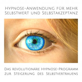 [German] - Hypnose-Anwendung für mehr Selbstwert und Selbstakzeptanz: Das revolutionäre Hypnose-Programm zur Steigerung des eigenen Selbstvertrauens