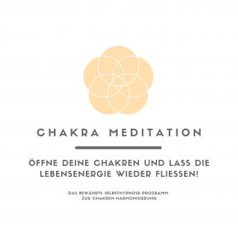 [German] - Chakra Meditation: Öffne deine Chakren und lass die Lebensenergie wieder fließen! Das bewährte Selbsthypnose-Programm zur Chakren-Harmonisierung