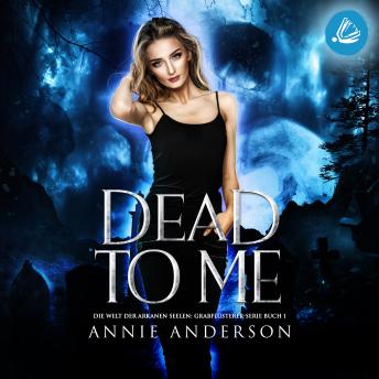 [German] - Dead to Me (Die Welt der Arkanen Seelen: Grabflüsterer, Band 1)