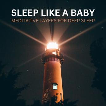 Sleep Like A Baby – Meditative Layers for Deep Sleep: Find Peace, Relaxation, and the Rest You Deserve