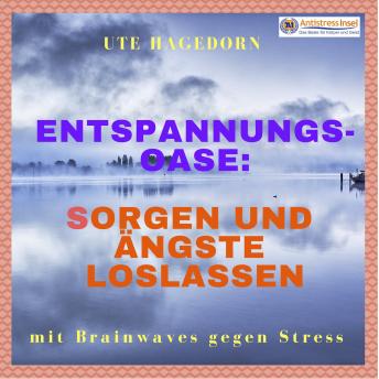 [German] - Entspannungs-Oase: Sorgen und Ängste loslassen: Mit Brainwaves gegen Stress