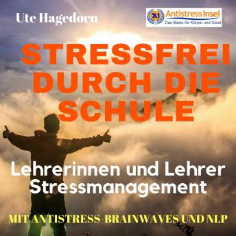 [German] - Lehrerinnen und Lehrer Stressmanagement Stressfrei durch die Schule: Mit Antistress-Brainwaves und Nlp