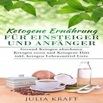 [German] - Ketogene Ernährung für Einsteiger und Anfänger: Gesund ketogen abnehmen und ketogen essen Ketogene Diät: Inkl. ketogen Lebensmittel Liste