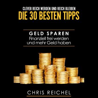 [German] - Clever Reich werden und reich bleiben Die 30 besten Tipps: Geld sparen Finanziell frei werden und mehr Geld haben