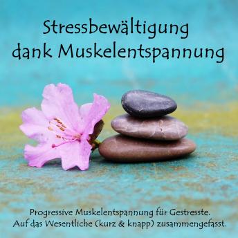 [German] - Stressbewältigung dank Muskelentspannung: Progressive Muskelentspannung für Gestresste. Auf das Wesentliche kurz & knapp zusammengefasst.