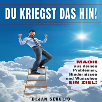[German] - DU kriegst das hin! Mach aus deinen Problemen, Hindernissen und Wünschen ein Ziel!