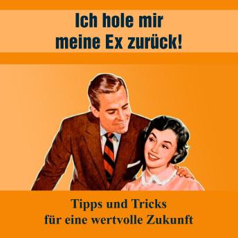 [German] - Ich hole mir meine EX zurück: Tipps und Tricks für eine wertvolle Zukunft