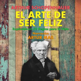 El Arte de Ser Feliz: En 50 Reglas para la Vida, Audio book by Arthur Schopenhauer