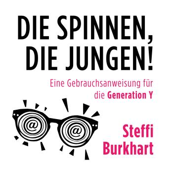 [German] - Die spinnen, die Jungen!: Eine Gebrauchsanweisung für die Generation Y