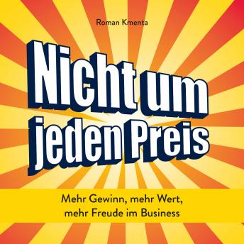 [German] - Nicht um jeden Preis: Mehr Gewinn, mehr Wert, mehr Freude im Business