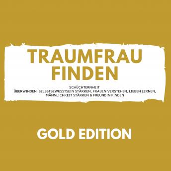 [German] - Traumfrau Finden Gold Edition: Schüchternheit überwinden, Selbstbewusstsein stärken, Frauen verstehen, Lieben lernen, Männlichkeit stärken & Freundin finden