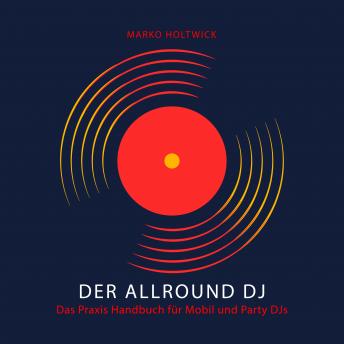[German] - Der Allround DJ - Das Hörbuch: Das Praxis Handbuch für Mobil und Party DJs