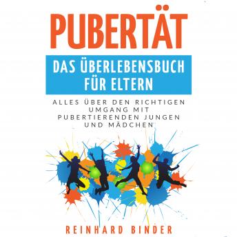 [German] - Pubertät - Das Überlebensbuch für Eltern: Alles über den richtigen Umgang mit pubertierenden Jungen und Mädchen