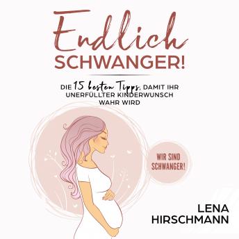 [German] - Endlich schwanger!: Die 15 besten Tipps, damit Ihr unerfüllter Kinderwunsch wahr wird - Wir sind schwanger!