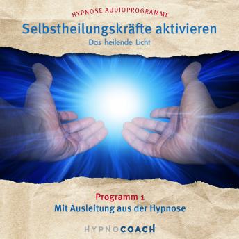 [German] - Selbstheilungskräfte aktivieren - Das heilende Licht: Programm 1 Mit Ausleitung aus der Hypnose