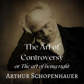 Art of Controversy: The Art of Being Right, Audio book by Arthur Schopenhauer