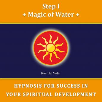 Step I Magic of Water: Hypnosis for Success in Your Spiritual Development