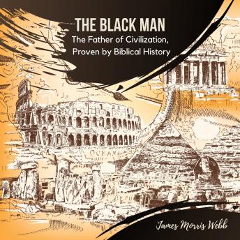 The Black Man: The Father of Civilization, Proven by Biblical History