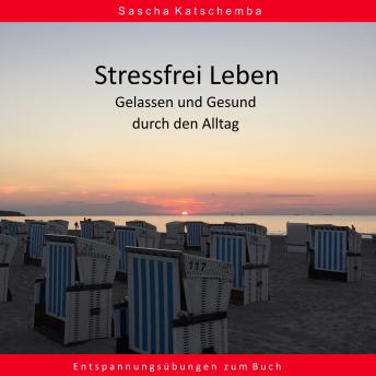 [German] - Stressfrei leben - Gelassen und Gesund durch den Alltag: Entspannungsübungen zum Buch