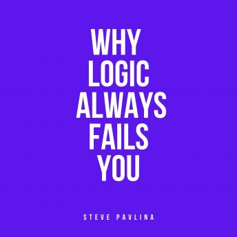 Download Why Logic Always Fails You by Steve Pavlina