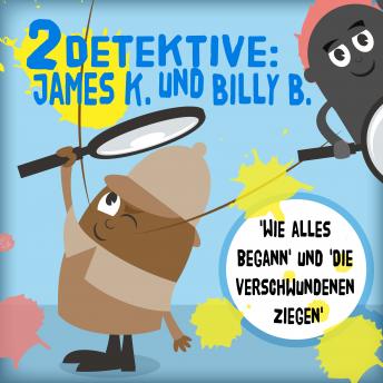 [German] - 2 Detektive: James K. und Billy B.: 'Wie alles begann' und 'Die verschwundenen Ziegen'