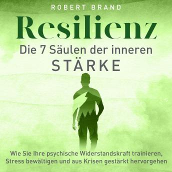 [German] - Resilienz - Die 7 Säulen der inneren Stärke: Wie Sie Ihre psychische Widerstandskraft trainieren, Stress bewältigen und aus Krisen gestärkt hervorgehen