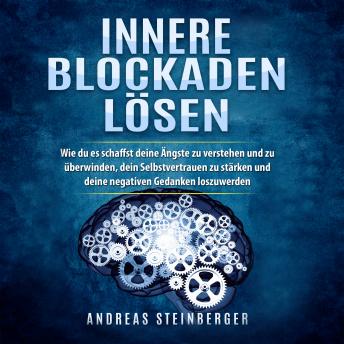 [German] - Innere Blockaden lösen: Wie du es schaffst deine Ängste zu verstehen und zu überwinden, dein Selbstvertrauen zu stärken und deine negativen Gedanken loszuwerden