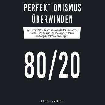 [German] - Perfektionismus überwinden: Wie Sie das Pareto-Prinzip im Job und Alltag anwenden, um Ihr Leben stressfrei und gelassen zu gestalten und Aufgaben effizient zu erledigen 80/20