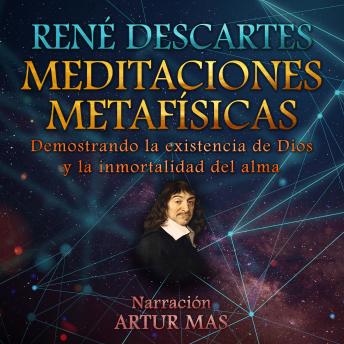 Meditaciones Metafísicas: Demostrando la Existencia de Dios y la Inmortalidad del Alma, Audio book by René Descartes