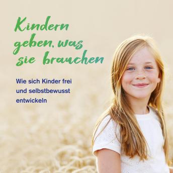 [German] - Kindern geben, was sie brauchen: Wie sich Kinder frei und selbstbewusst entwickeln