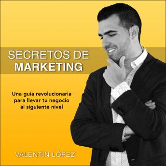 Secretos de Marketing: Una Guía Revolucionaria para Llevar Tu Negocio al Siguiente Nivel