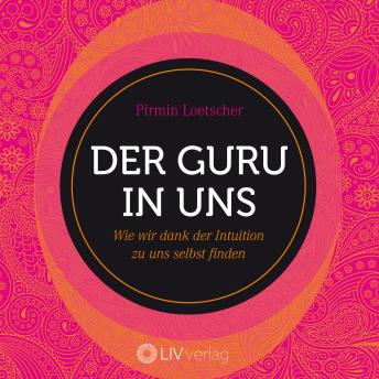 [German] - Der Guru in uns: Wie wir dank der Intuition zu uns selbst finden