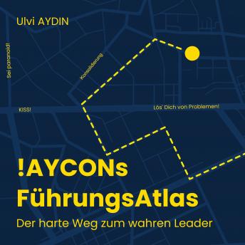 Download !AYCONs Führungsatlas: Der harte Weg zum wahren Leader! by Ulvi I. Aydin