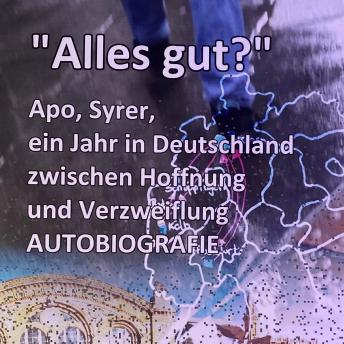[German] - Alles gut?: Apo, Syrer, ein Jahr in Deutschland zwischen Hoffnung und Verzweiflung