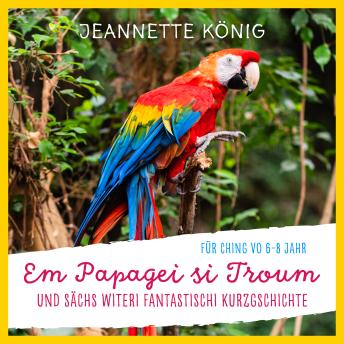 [German] - Em Papagei si Troum: und sächs witeri fantastischi Kurzgschichte
