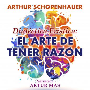 Dialéctica Erística: El Arte de Tener Razón, Audio book by Arthur Schopenhauer