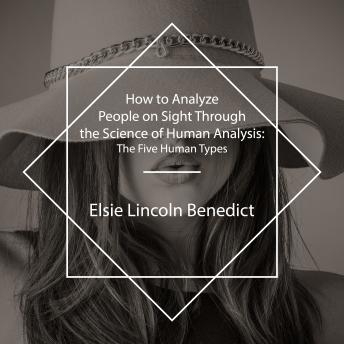 How to Analyze People on Sight Through the Science of Human Analysis: The Five Human Types, Audio book by Elsie Lincoln Benedict