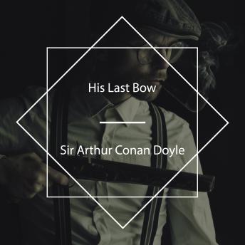 His Last Bow, Sir Arthur Conan Doyle
