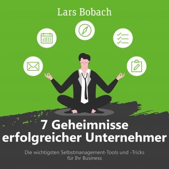 Download 7 Geheimnisse erfolgreicher Unternehmer: Die wichtigsten Selbstmanagement-Tools und -Tricks für Ihr Business by Lars Bobach