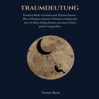 [German] - Traumdeutung: Traumsymbole verstehen und Träume deuten - Was sich hinter unseren Träumen verbirgt und wie wir diese richtig deuten, um unser Leben positiv zu gestalten