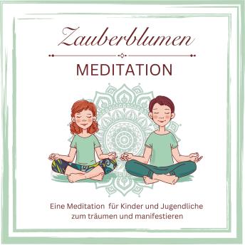 [German] - Zauberblumen Mediation: Eine Meditation für Kinder und Jugendliche zum träumen und manifestieren
