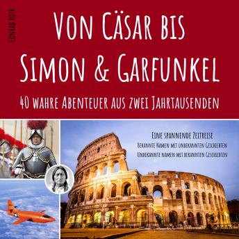 [German] - Von Cäsar bis Simon & Garfunkel: 40 wahre Abenteuer aus zwei Jahrtausenden - Eine spannende Zeitreise - Bekannte Namen mit unbekannten Geschichten - Unbekannte Namen mit bekannten Geschichten