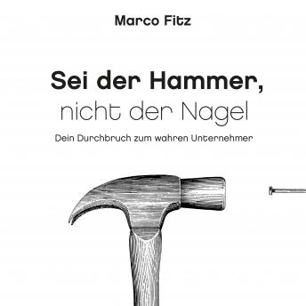 [German] - Sei der Hammer, nicht der Nagel: Dein Durchbruch zum wahren Unternehmer