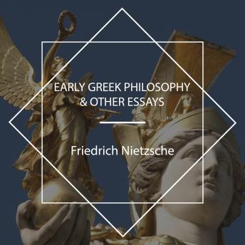 Early Greek Philosophy & Other Essays, Audio book by Friedrich Wilhelm Nietzsche