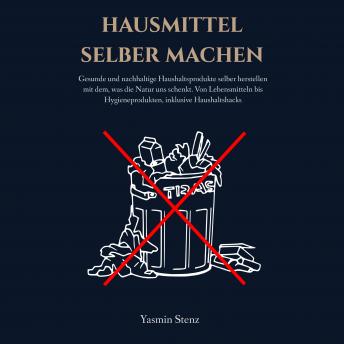 [German] - Hausmittel selber machen: Gesunde und nachhaltige Haushaltsprodukte selber herstellen mit dem, was die Natur uns schenkt. Von Lebensmitteln bis Hygieneprodukten, inklusive Haushaltshacks