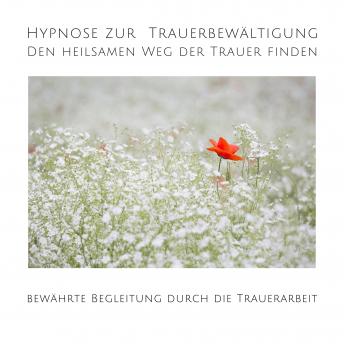 [German] - Hypnose zur Trauerbewältigung: Den heilsamen Weg der Trauer finden: Bewährte Begleitung durch die Trauerarbeit